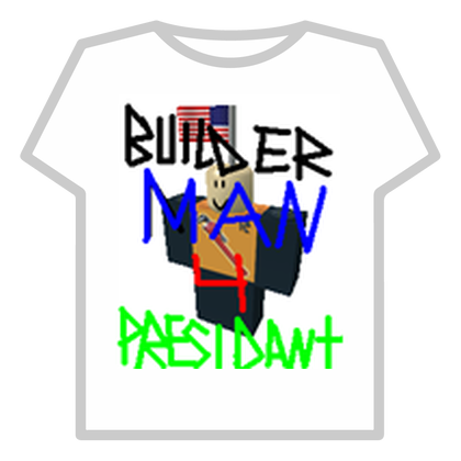 Builder Man 4 President Shirt